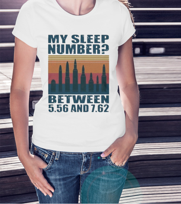 My Sleep Number? Between 5.56 And 7.62 Bullet T-Shirt