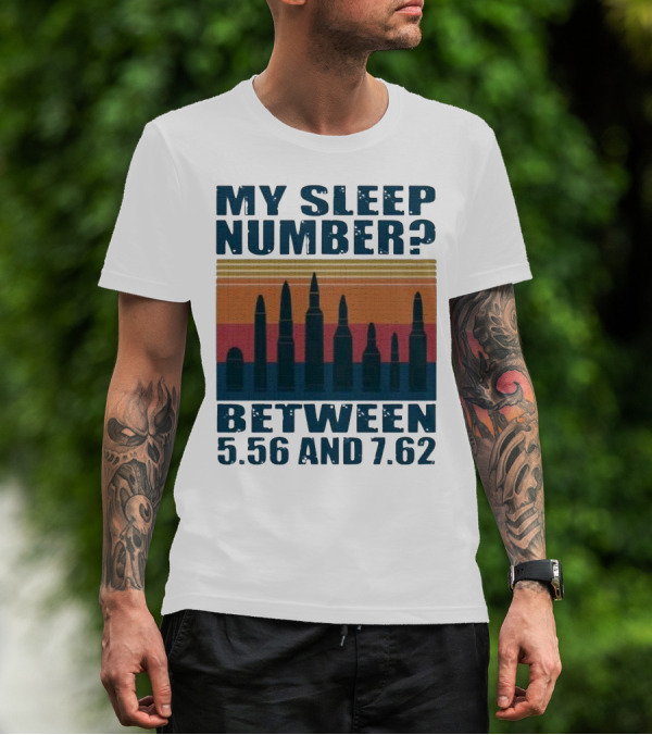 My Sleep Number? Between 5.56 And 7.62 Bullet T-Shirt