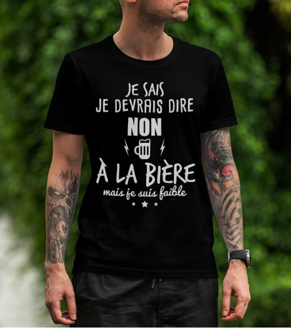 Je Sais Je Devrais Dire Non À La Bière Mais Je Suis Faible T-Shirt