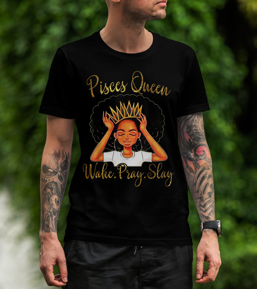 Pisces Queen Wake Pray Slay T-Shirt