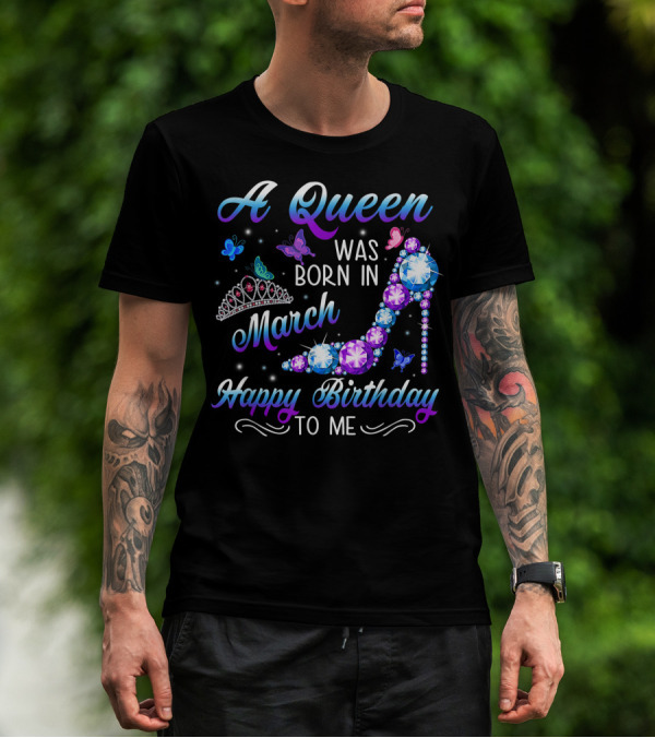 A Queen Was Born In March Happy Birthday To Me High Heel And Crown T-Shirt