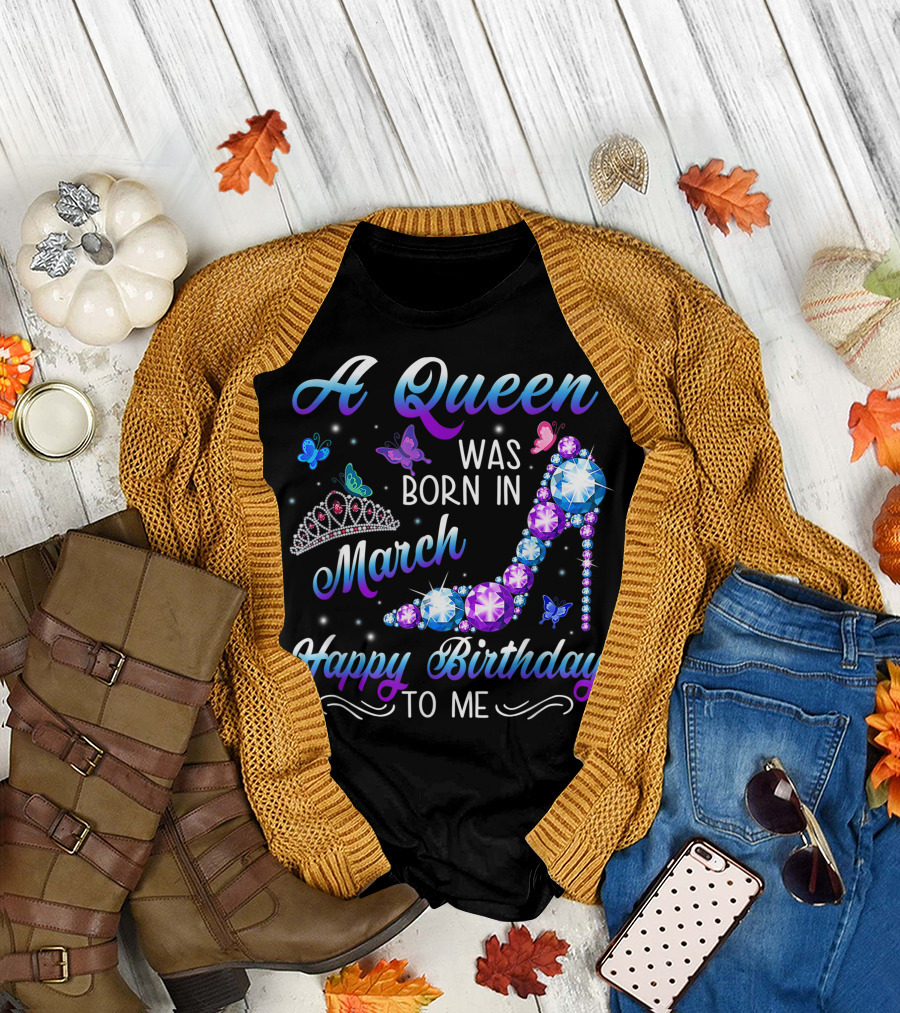 A Queen Was Born in March Happy Birthday to Me High Heel and Crown T-Shirt