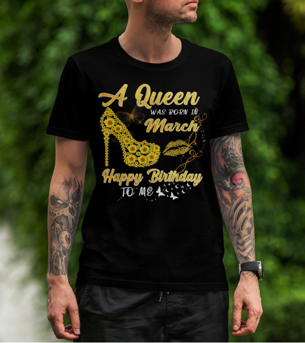 A Queen Was Born In March Happy Birthday To Me Sunflower Shoe And Lips T-Shirt