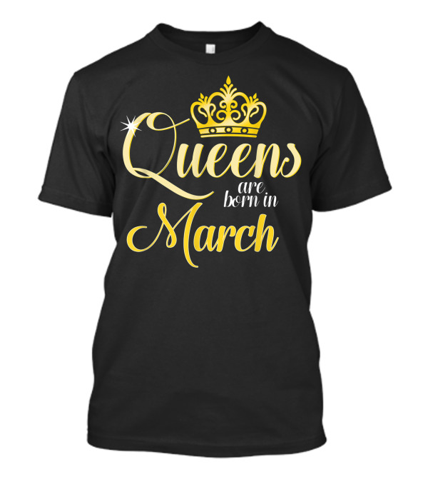 Queens Are Born In March With Golden Crown Motif For Women Birthday T-Shirt