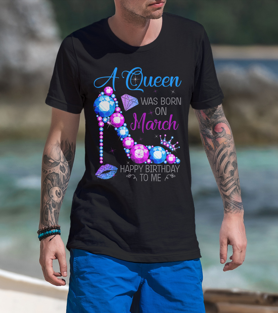 A Queen Was Born In March Happy Birthday To Me High Heel Jewel Glam T-Shirt