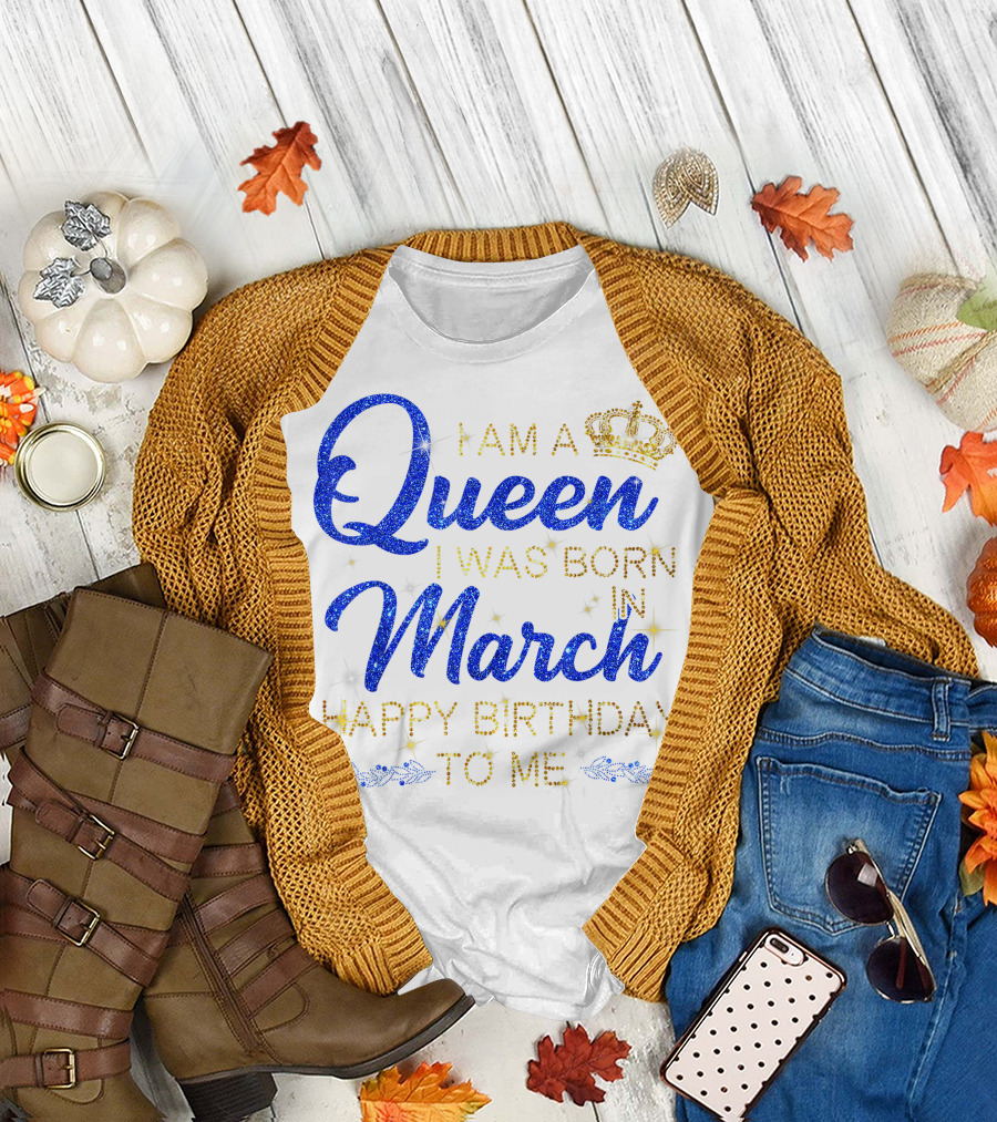 I Am a Queen I Was Born in March Happy Birthday to Me T-Shirt