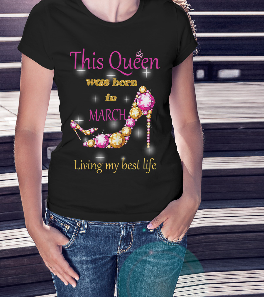 This Queen Was Born In March Living My Best Life Sparkling Jewel Stiletto T-Shirt
