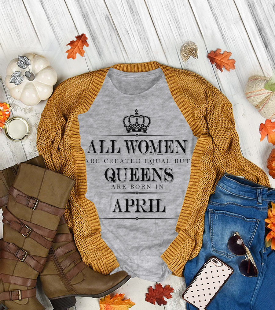 All Women Are Created Equal But Queens Are Born In April Crown T-Shirt
