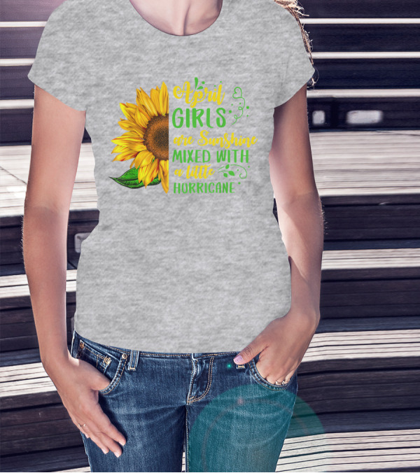 April Girls Are Sunshine Mixed With A Little Hurricane Sunflower Birthday T-Shirt
