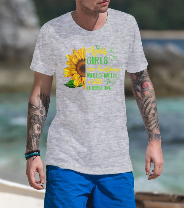 April Girls Are Sunshine Mixed With A Little Hurricane Sunflower Birthday T-Shirt
