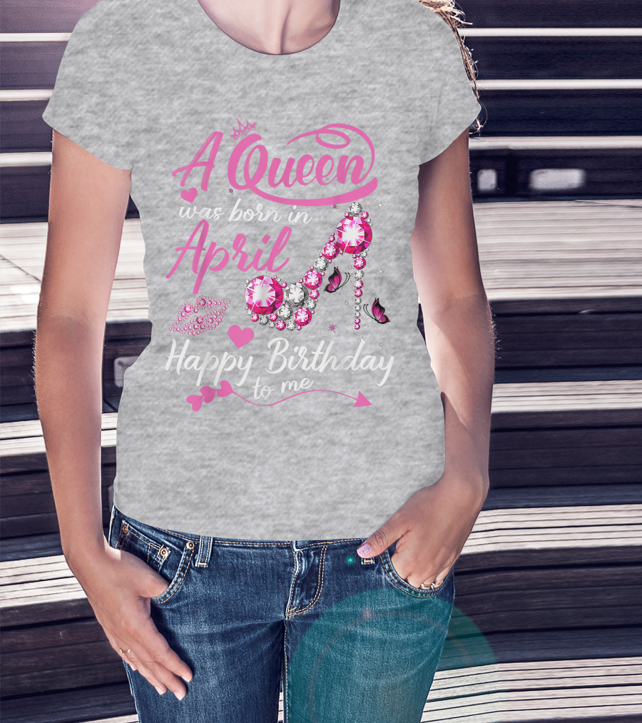 A Queen Was Born In April Happy Birthday To Me Pink Gem High Heel T-Shirt
