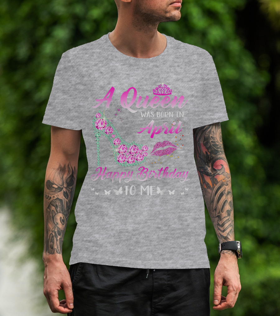 A Queen Was Born In April Happy Birthday To Me Pink High Heel Crystal Butterfly Lips T-Shirt
