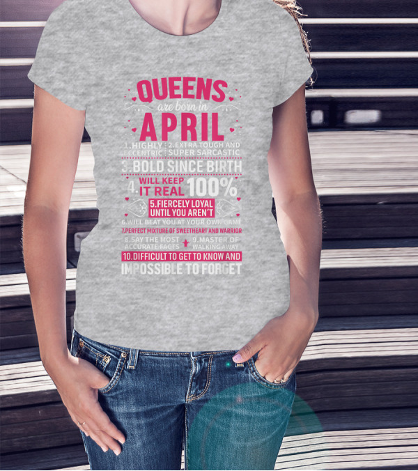 Queens Are Born In April Bold Since Birth Perfect Mixture Of Sweetheart And Warrior T-Shirt