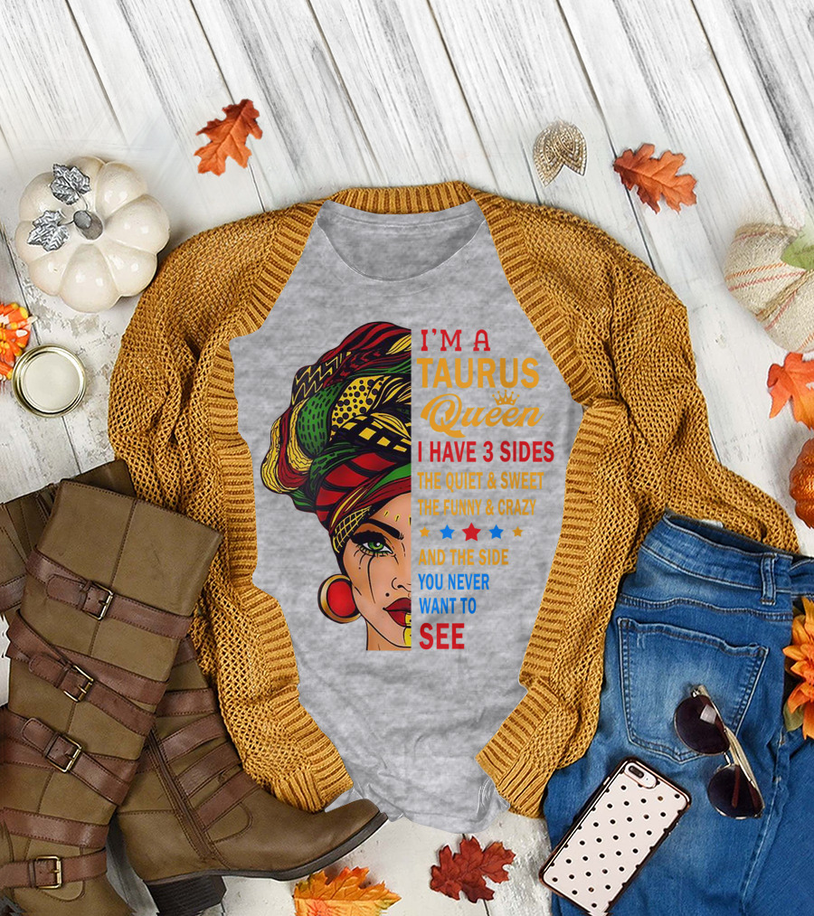 I'm a Taurus Queen I Have 3 Sides The Quiet and Sweet The Funny and Crazy And The Side You Never Want To See T-Shirt