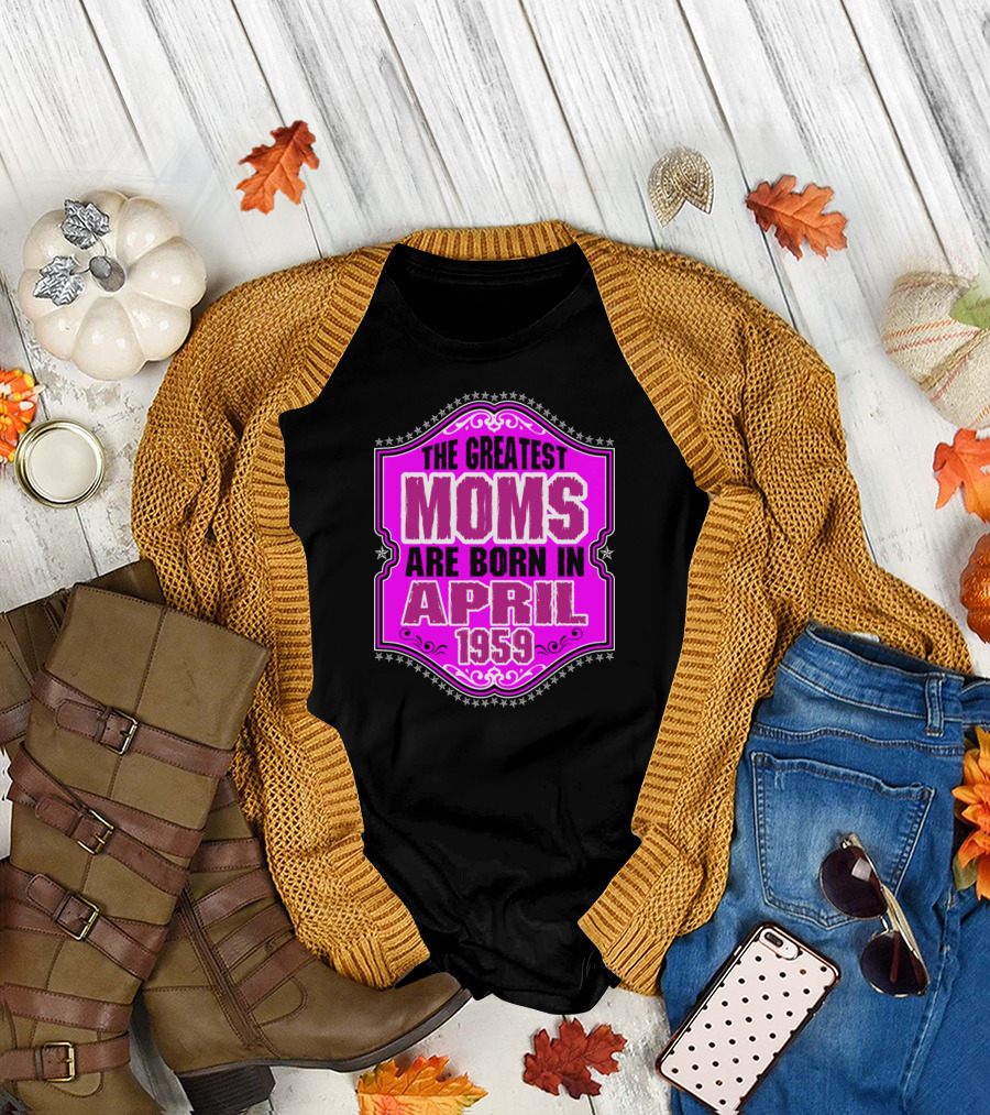 The Greatest Moms Born in April 1959 T-Shirt