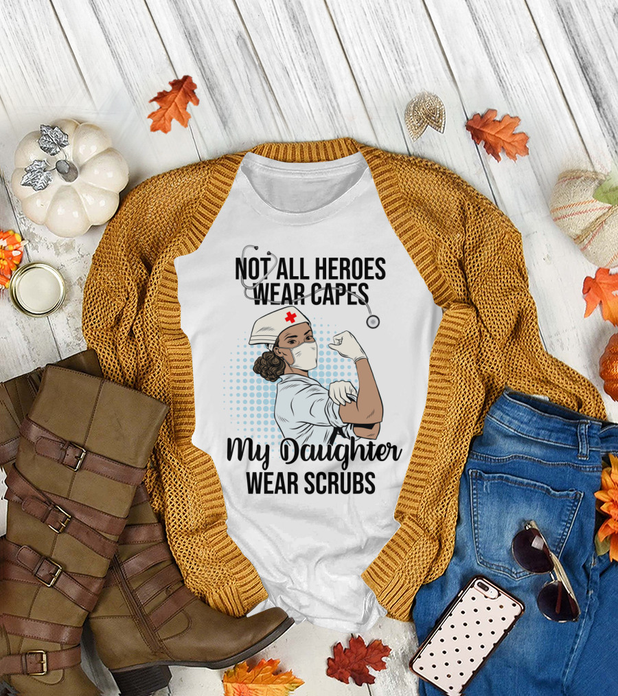 Not All Heroes Wear Capes My Daughter Wears Scrubs T-Shirt