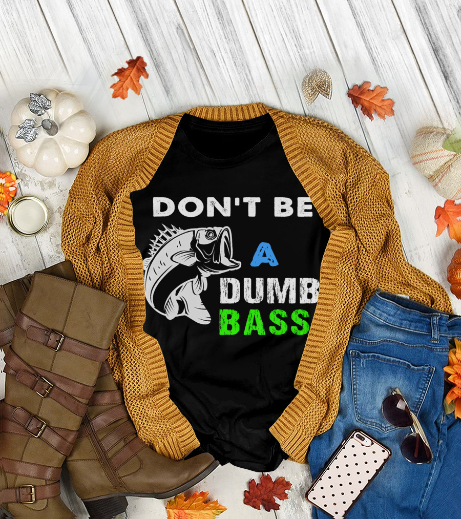 Don't Be a Dumb Bass Fishermen Funny Bass Fishing T-Shirt