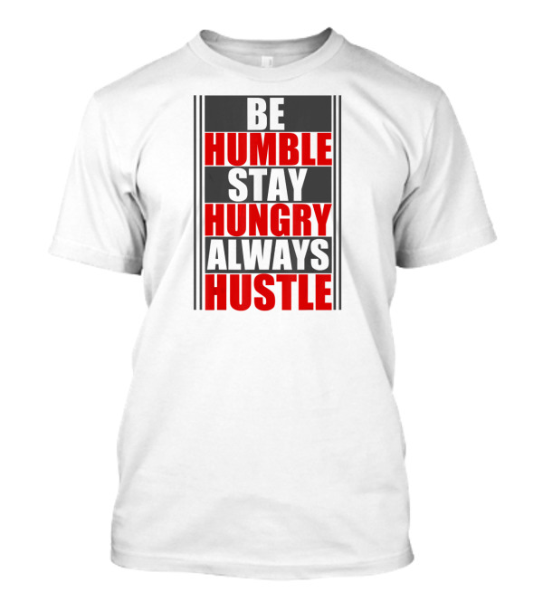 Be Humble Stay Hungry Always Hustle Motivation Text T-Shirt