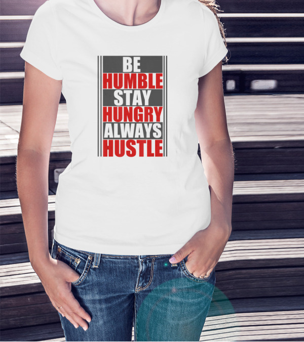 Be Humble Stay Hungry Always Hustle Motivation Text T-Shirt