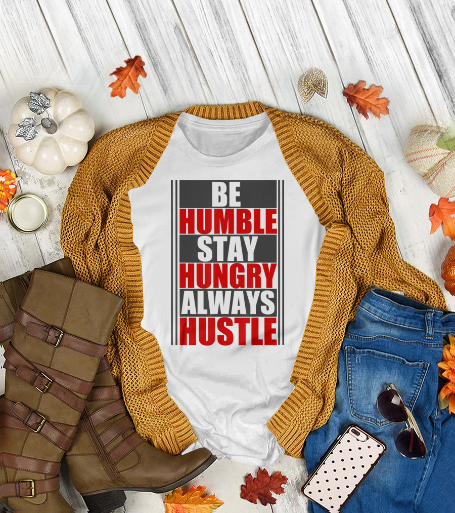 Be Humble Stay Hungry Always Hustle Motivation Text T-Shirt