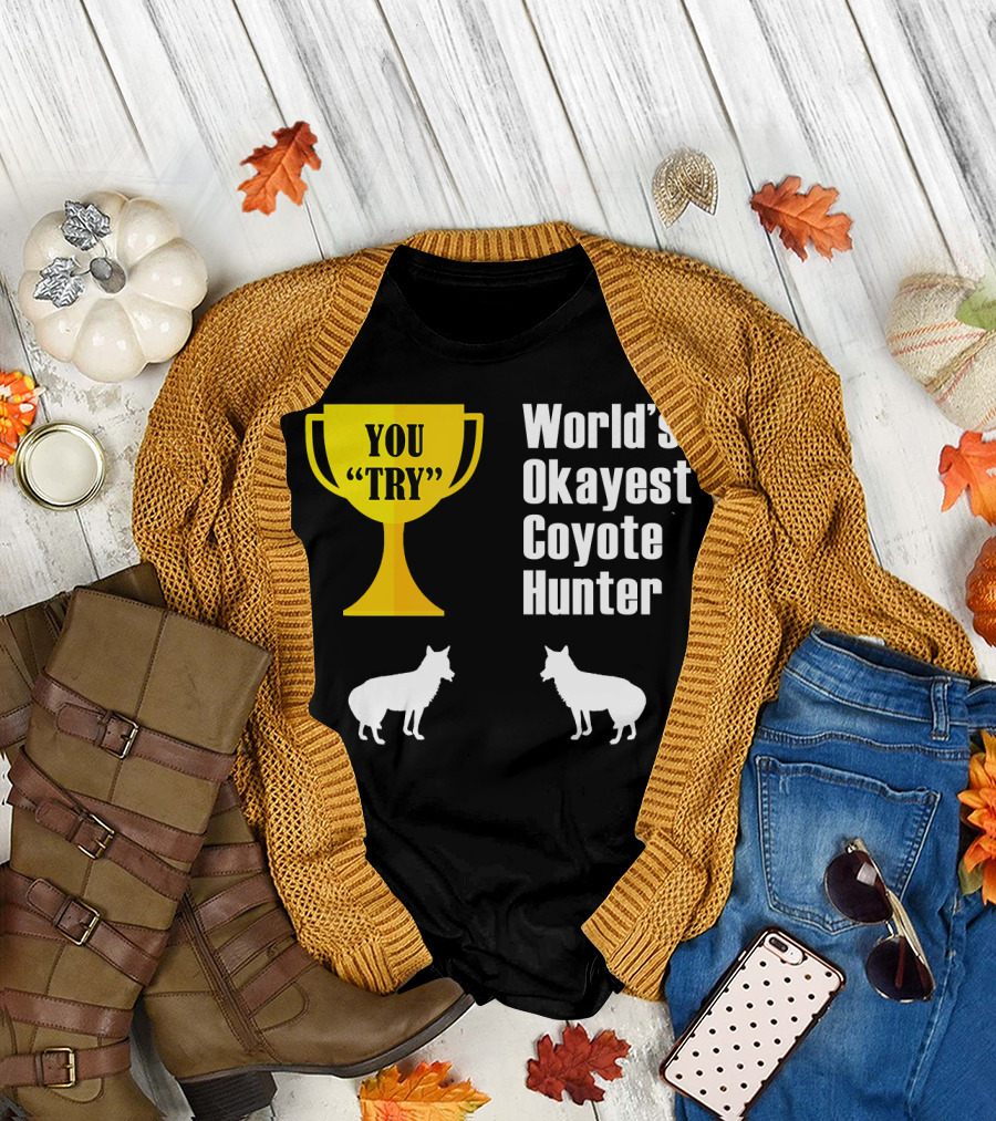 World's Okayest Coyote Hunter You Try T-Shirt