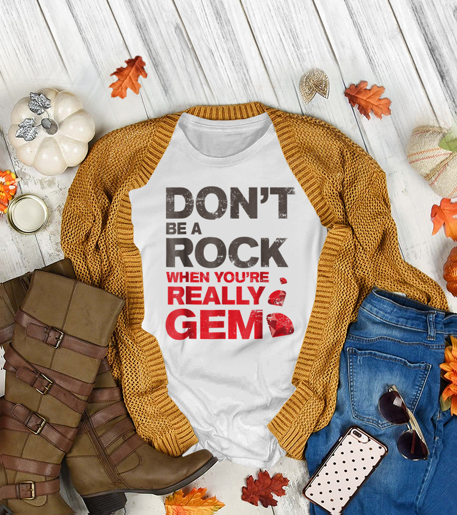 DON'T BE A ROCK WHEN YOU'RE REALLY GEM T-Shirt