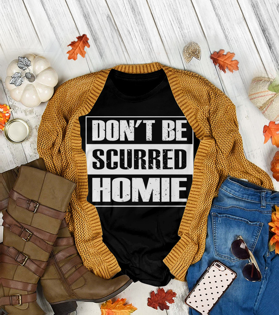 Don't Be Scurred Homie Scared MMA Combat T-Shirt