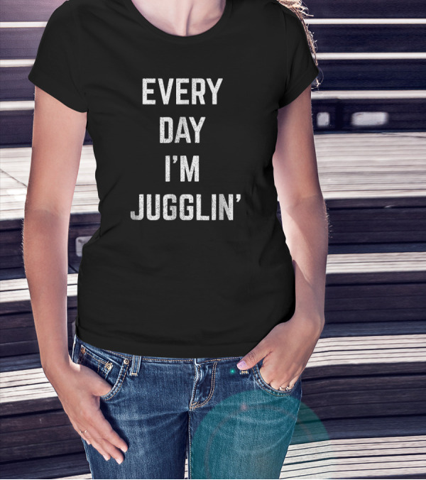 Every Day I'm Jugglin Juggling T-Shirt