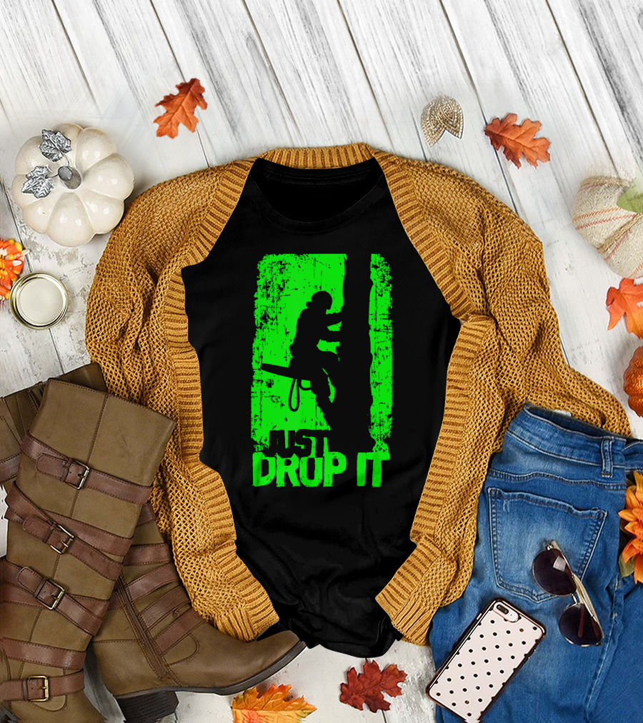 Funny Arborist Just Drop It Climber T-Shirt