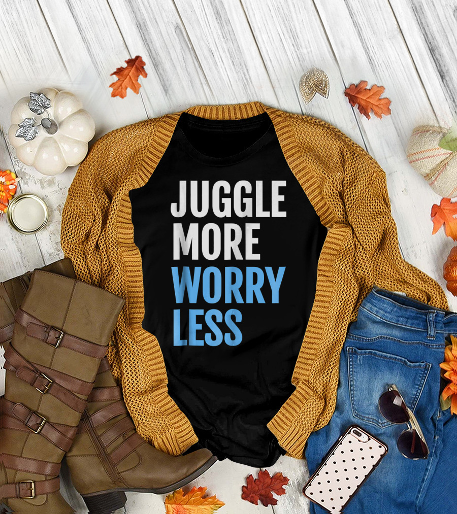 Juggle More Worry Less Juggling for Jugglers T-Shirt