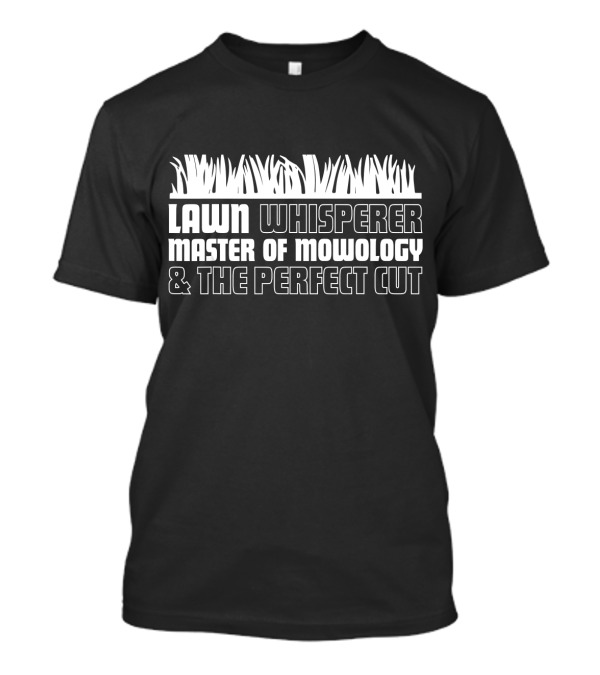 Lawn Whisperer Master Of Mowology And The Perfect Cut T-Shirt