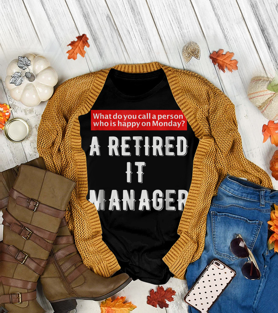 What Do You Call a Person Who Is Happy on Monday? A Retired IT Manager T-Shirt