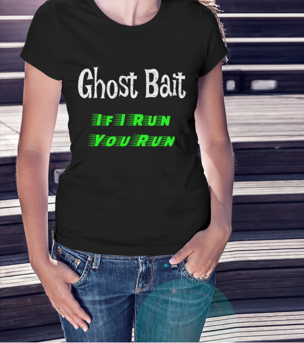 Ghost Bait If I Run You Run Paranormal Fun T-Shirt