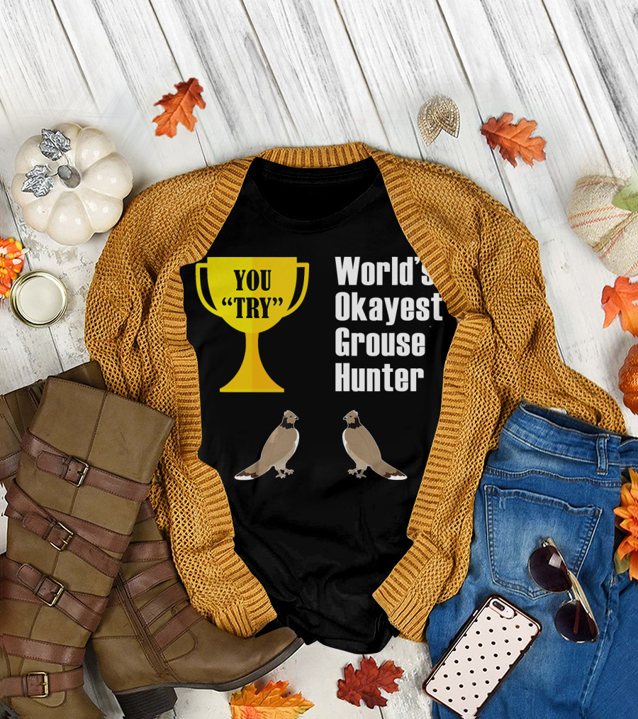 World's Okayest Grouse Hunter You Try Trophy with Grouse T-Shirt