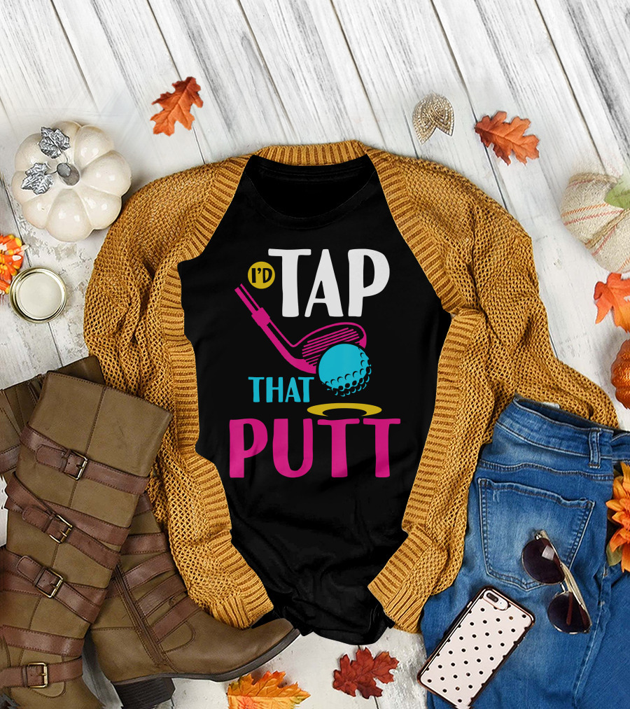 I'd Tap That Putt Funny Golf Ball Father's Day T-Shirt