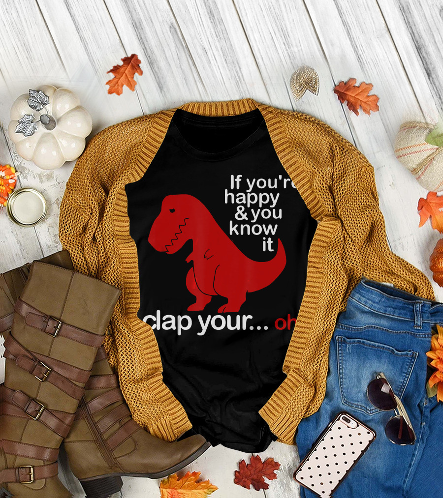 If You're Happy and You Know It Clap Your. Oh with Red T-Rex T-Shirt