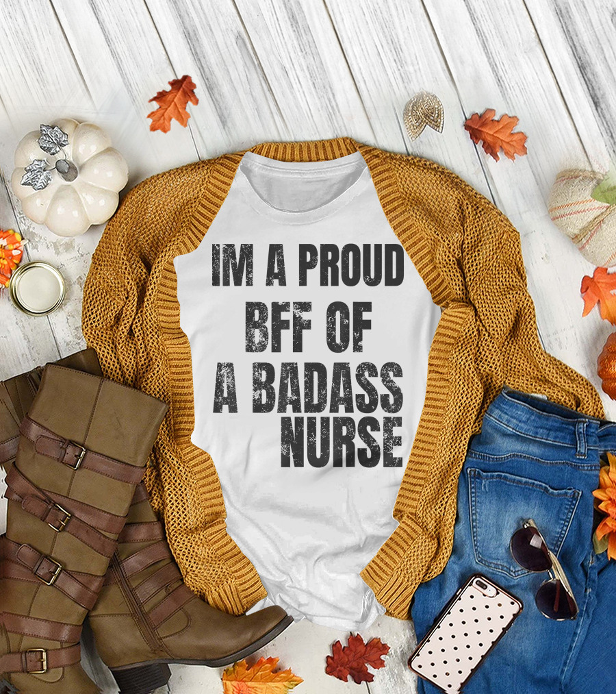 Im A Proud BFF Of A Badass Nurse T-Shirt