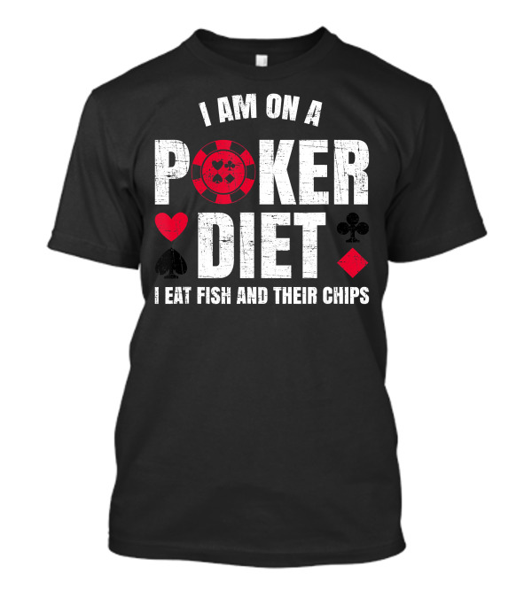 I Am On A Poker Diet I Eat Fish And Their Chips T-Shirt