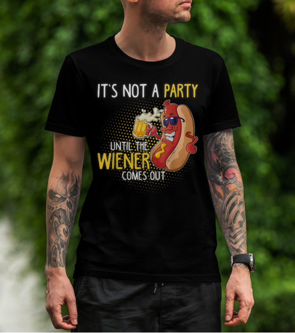 It's Not A Party Until The Wiener Comes Out Hot Dog Holding Beer T-Shirt