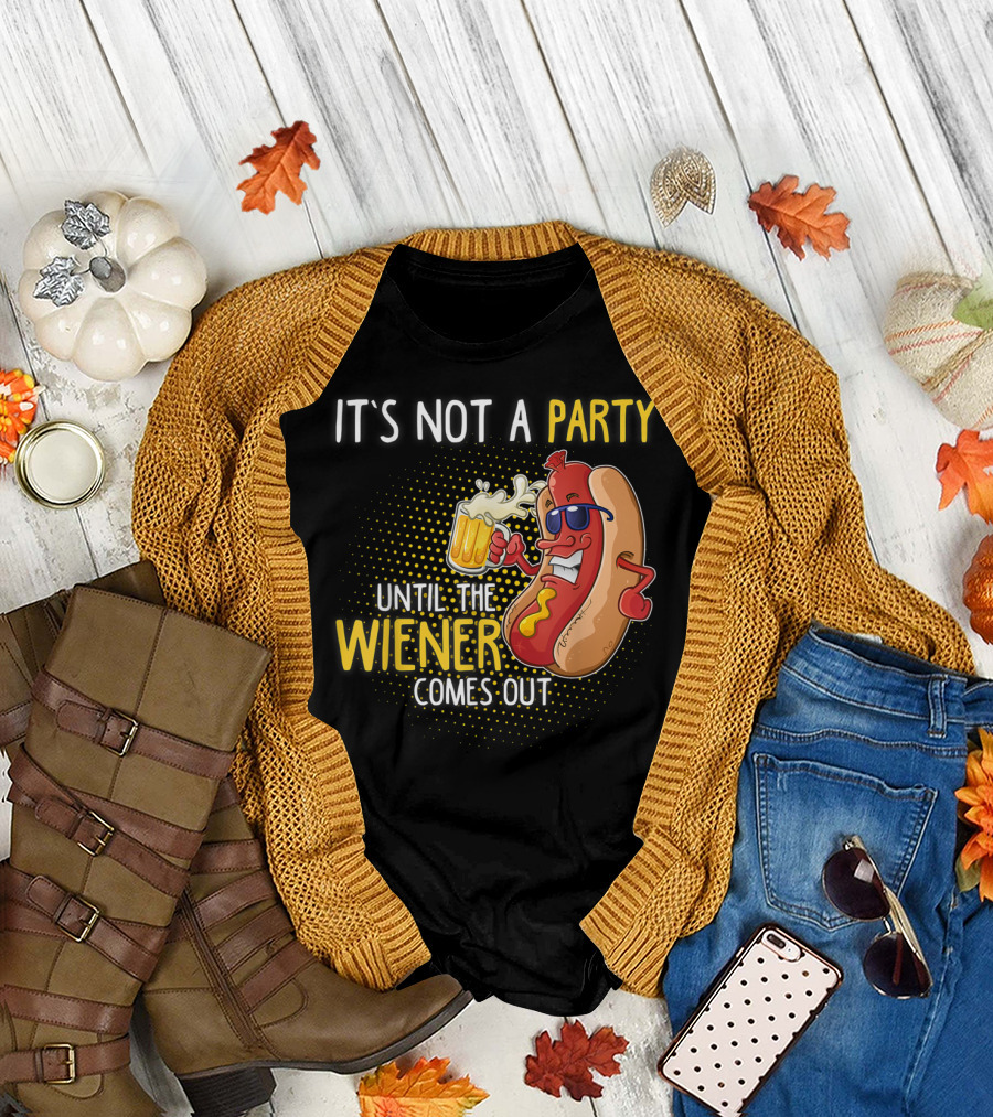 It's Not a Party Until the Wiener Comes Out Hot Dog Holding Beer T-Shirt