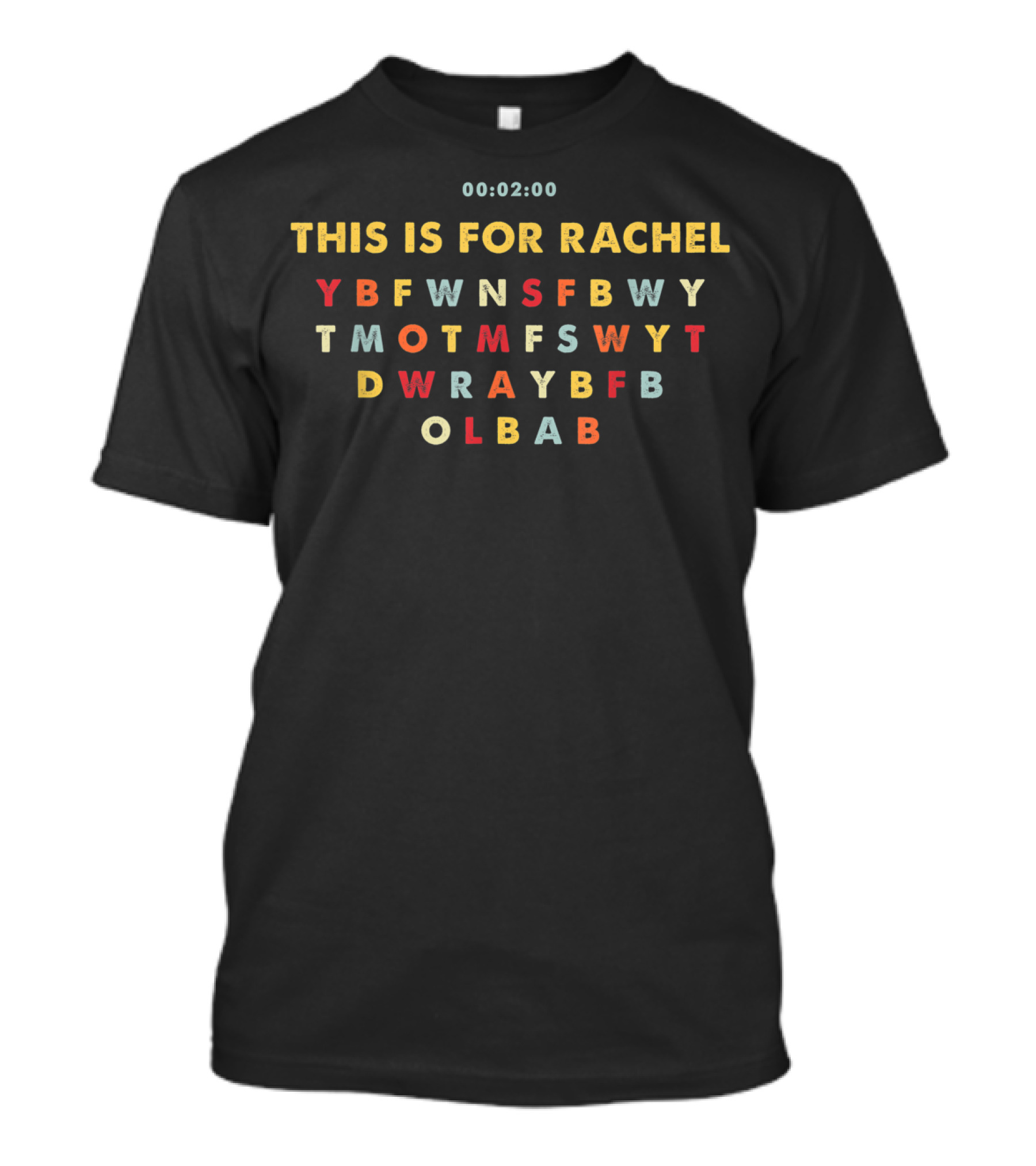 00:02:00 This Is For Rachel YBFWNSFBWY TMOTMFSWYT DWRAYBFB OLBAB T-Shirt