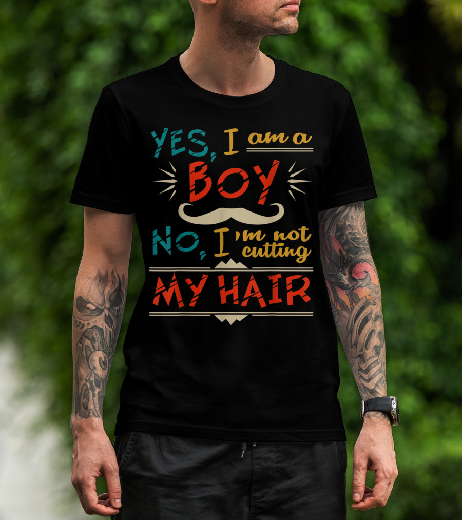 Yes I Am A Boy No I'm Not Cutting My Hair Moustache T-Shirt