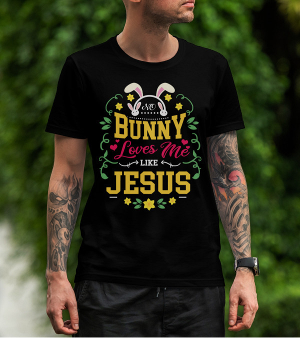No Bunny Loves Me Like Jesus Christian Easter Flowers Hearts Bunny Ears T-Shirt