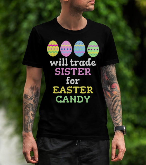 Will Trade Sister For Easter Candy With Colorful Easter Eggs T-Shirt