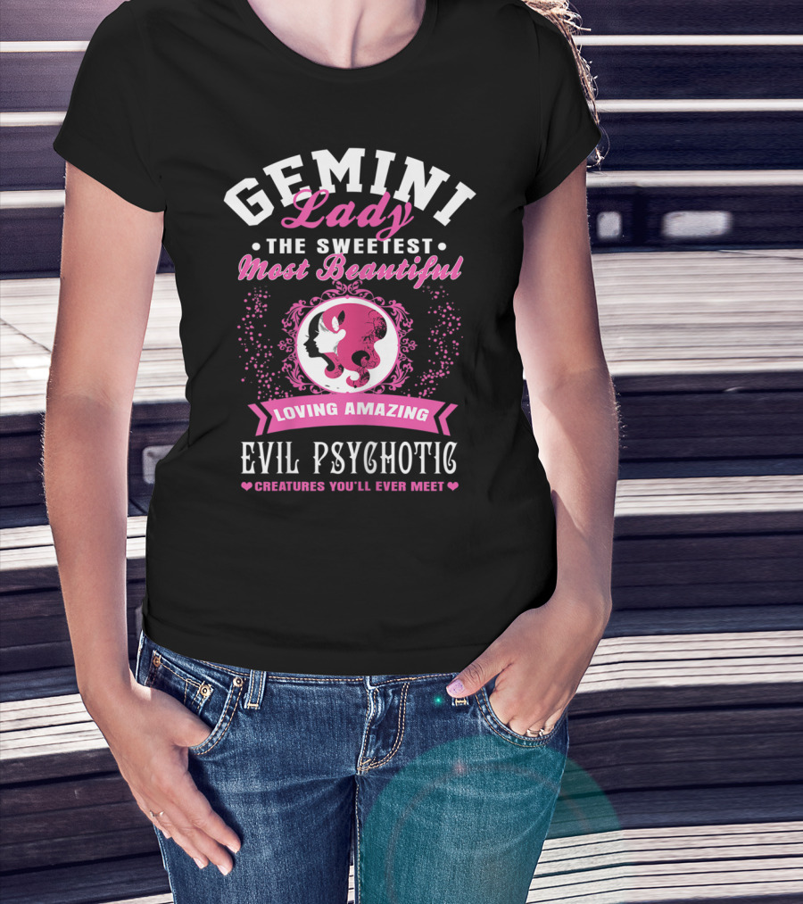 Gemini Lady The Sweetest Most Beautiful Loving Amazing Evil Psychotic Creatures You'll Ever Meet T-Shirt