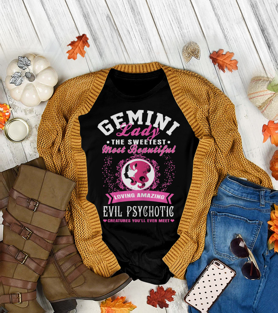 Gemini Lady the Sweetest Most Beautiful Loving Amazing Evil Psychotic Creatures You'll Ever Meet T-Shirt