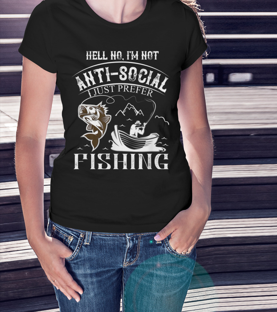 Hell No I'm Not Anti-Social I Just Prefer Fishing T-Shirt