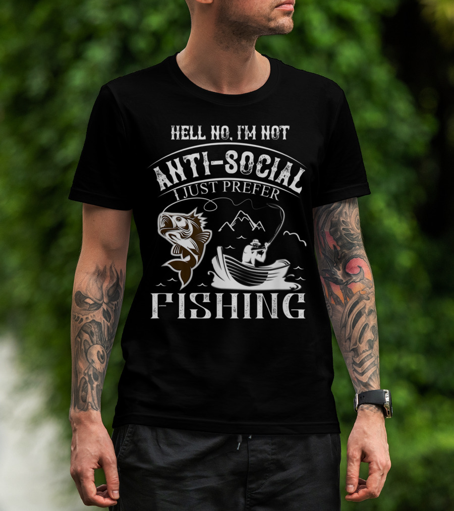 Hell No I'm Not Anti-Social I Just Prefer Fishing T-Shirt
