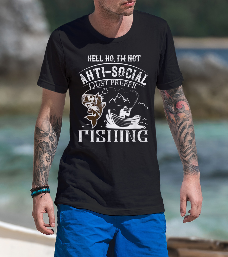Hell No I'm Not Anti-Social I Just Prefer Fishing T-Shirt