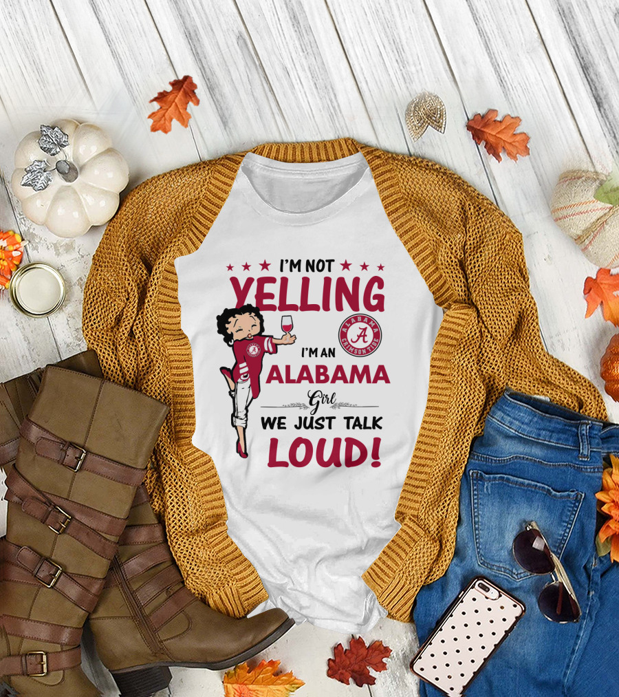 I'm Not Yelling I'm an Alabama Crimson Tide Girl We Just Talk Loud T-Shirt